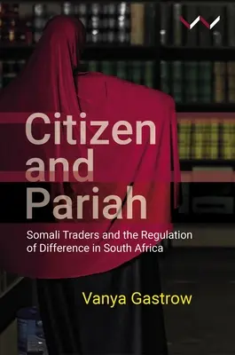 Polgár és páriák: Szomáliai kereskedők és a másság szabályozása Dél-Afrikában - Citizen and Pariah: Somali Traders and the Regulation of Difference in South Africa