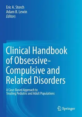 Clinical Handbook of Obsessive-Compulsive and Related Disorders: Esetalapú megközelítés a gyermek- és felnőttpopulációk kezeléséhez - Clinical Handbook of Obsessive-Compulsive and Related Disorders: A Case-Based Approach to Treating Pediatric and Adult Populations