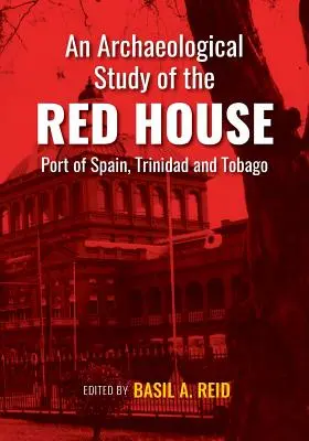 A Vörös Ház régészeti tanulmánya, Port of Spain, Trinidad és Tobago - An Archaeological Study of the Red House, Port of Spain, Trinidad and Tobago