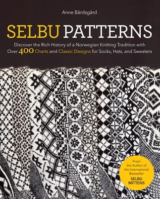 Selbu Patterns: Fedezze fel a norvég kötészeti hagyomány gazdag történetét több mint 400 ábrával és klasszikus mintákkal zoknikhoz, sapkákhoz, - Selbu Patterns: Discover the Rich History of a Norwegian Knitting Tradition with Over 400 Charts and Classic Designs for Socks, Hats,