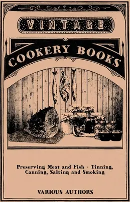 Hús és hal tartósítása - konzerválás, konzerválás, sózás és füstölés - Preserving Meat and Fish - Tinning, Canning, Salting and Smoking