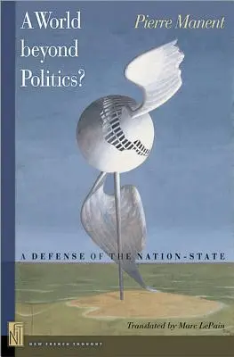 Egy világ a politikán túl? A nemzetállam védelme - A A World Beyond Politics?: A Defense of the Nation-State