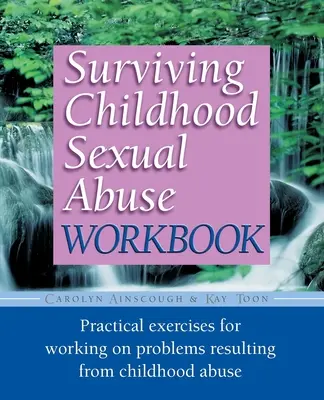 Surviving Childhood Sexual Abuse Workbook: Gyakorlati gyakorlatok a gyermekkori bántalmazásból eredő problémák feldolgozásához - Surviving Childhood Sexual Abuse Workbook: Practical Exercises for Working on Problems Resulting from Childhood Abuse