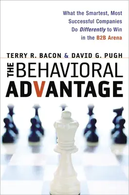 A viselkedési előny: Mit tesznek másképp a legokosabb, legsikeresebb vállalatok, hogy nyerjenek a B2B arénában - The Behavioral Advantage: What the Smartest, Most Successful Companies Do Differently to Win in the B2B Arena