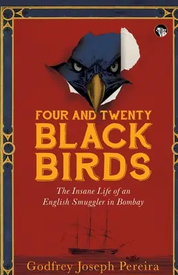 Négy és húsz feketerigó egy angol csempész őrült élete Bombayben - Four and Twenty Blackbirds the Insane Life of an English Smuggler in Bombay