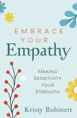 Öleld magadhoz az empátiádat: Tedd az érzékenységet az erősségeddé - Embrace Your Empathy: Make Sensitivity Your Strength