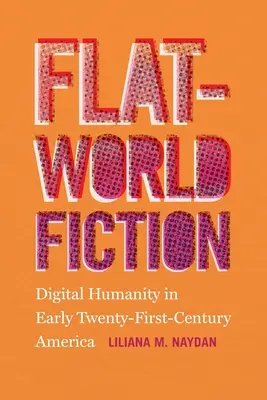 Flat-World Fiction: Digitális emberiség a huszonegyedik század eleji Amerikában - Flat-World Fiction: Digital Humanity in Early Twenty-First-Century America