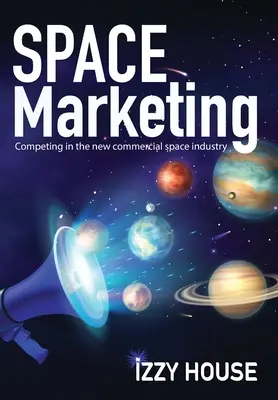 Space Marketing: Versenyben az új kereskedelmi űriparban - Space Marketing: Competing in the new commercial space industry