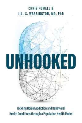 Unhooked: Az opioidfüggőség és a viselkedési egészségi állapotok kezelése a népesség egészségügyi modelljén keresztül - Unhooked: Tackling Opioid Addiction and Behavioral Health Conditions Through a Population Health Model