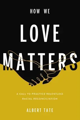 How We Love Matters: Felhívás a könyörtelen faji megbékélés gyakorlására - How We Love Matters: A Call to Practice Relentless Racial Reconciliation