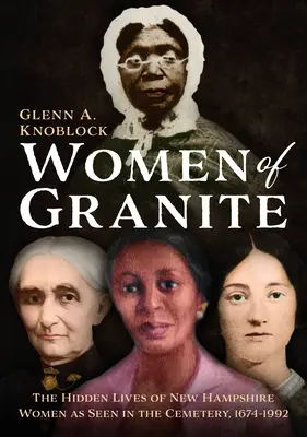 Gránitból készült nők: A New Hampshire-i nők rejtett élete a temetőben, 1674-1992 - Women of Granite: The Hidden Lives of New Hampshire Women as Seen in the Cemetery, 1674-1992