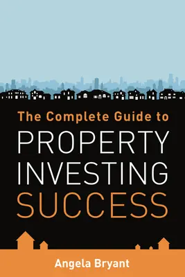 Az ingatlanbefektetési siker teljes útmutatója - The Complete Gude to Property Investing Success