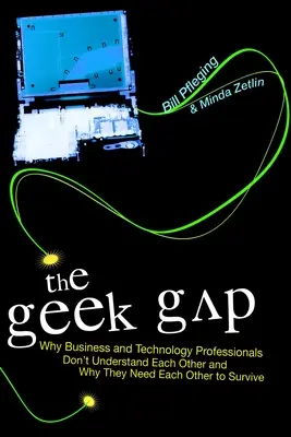 A kocka szakadék: Miért nem értik egymást az üzleti és a technológiai szakemberek, és miért van szükségük egymásra a túléléshez - The Geek Gap: Why Business and Technology Professionals Don't Understand Each Other and Why They Need Each Other to Survive