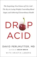 Drop Acid - A húgysav meglepő új tudománya - A fogyás, a vércukorszint szabályozásának és a rendkívüli egészség elérésének kulcsa - Drop Acid - The Surprising New Science of Uric Acid - The Key to Losing Weight, Controlling Blood Sugar and Achieving Extraordinary Health