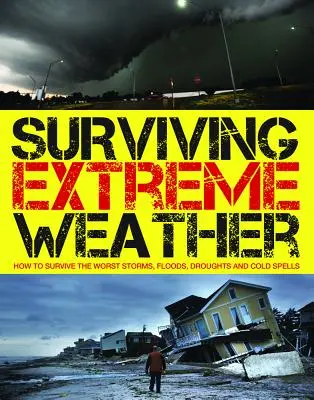 Surviving Extreme Weather: Hogyan éljük túl a legrosszabb viharokat, árvizeket, aszályokat és hidegbetöréseket? - Surviving Extreme Weather: How to Survive the Worst Storms, Floods, Droughts and Cold Spells