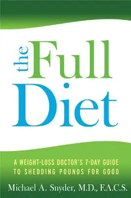 A teljes étrend: A Weight-Loss Doctor's 7-Day Guide to Shedding Pounds for Good - The Full Diet: A Weight-Loss Doctor's 7-Day Guide to Shedding Pounds for Good