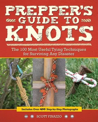 Prepper's Guide to Knots: A 100 leghasznosabb csomózási technika bármilyen katasztrófa túléléséhez - Prepper's Guide to Knots: The 100 Most Useful Tying Techniques for Surviving Any Disaster