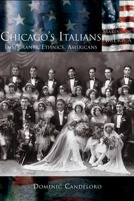 Chicago olaszai: Bevándorlók, etnikumok, amerikaiak - Chicago's Italians: Immigrants, Ethnics, Americans