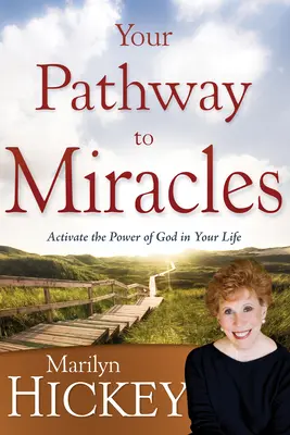 A csodákhoz vezető utad: Aktiváld Isten erejét az életedben - Your Pathway to Miracles: Activate the Power of God in Your Life