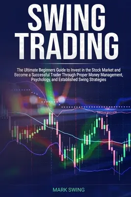 Swing Trading: A végső kezdő útmutató a tőzsdei befektetésekhez és a megfelelő pénzkezeléssel sikeres kereskedővé váláshoz - Swing Trading: The Ultimate Beginners Guide to Invest in the Stock Market and Become a Successful Trader Through Proper Money Managem