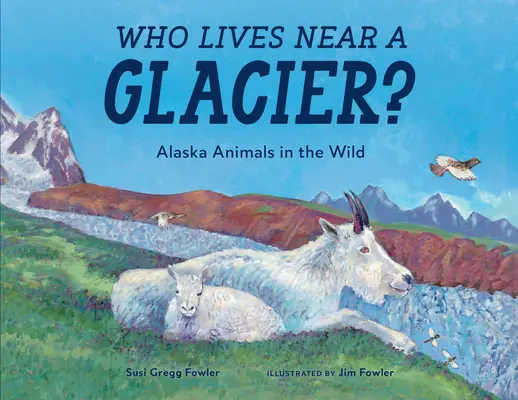 Ki él a gleccser közelében?: Alaszkai állatok a vadonban - Who Lives Near a Glacier?: Alaska Animals in the Wild