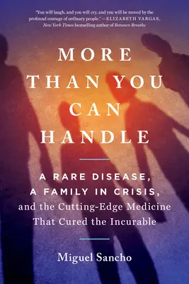 More Than You Can Handle: Egy ritka betegség, egy család válságban, és a legmodernebb orvostudomány, amely meggyógyította a gyógyíthatatlant - More Than You Can Handle: A Rare Disease, a Family in Crisis, and the Cutting-Edge Medicine That Cured the Incurable