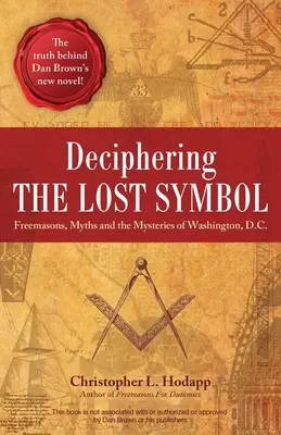Az elveszett szimbólum megfejtése: Szabadkőművesek, mítoszok és a washingtoni rejtélyek. - Deciphering the Lost Symbol: Freemasons, Myths and the Mysteries of Washington, D.C.