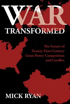 Átalakult háború: A huszonegyedik századi nagyhatalmi versengés és konfliktus jövője - War Transformed: The Future of Twenty-First-Century Great Power Competition and Conflict