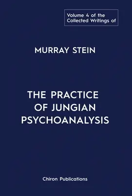 Murray Stein összegyűjtött írásai: Volume 4: The Practice of Jungian Psychoanalysis (4. kötet: A jungi pszichoanalízis gyakorlata) - The Collected Writings of Murray Stein: Volume 4: The Practice of Jungian Psychoanalysis