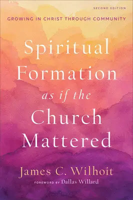 Lelki formáció, mintha az egyház számítana: Krisztusban való növekedés a közösségen keresztül - Spiritual Formation as If the Church Mattered: Growing in Christ Through Community