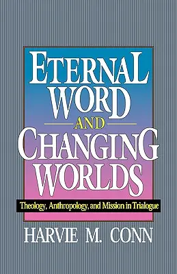 Örök Ige és változó világok: teológia, antropológia és misszió trialógusban - Eternal Word and Changing Worlds: Theology, Anthropology, and Mission in Trialogue