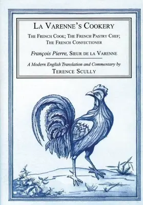 La Varenne szakácsművészete: A francia szakács; A francia cukrász; A francia cukrász - La Varenne's Cookery: The French Cook; The French Pastry Chef; The French Confectioner