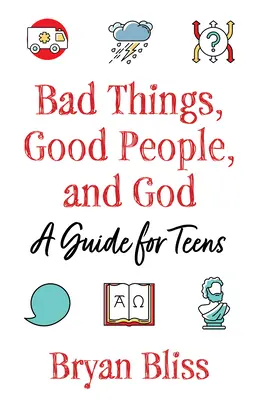 Rossz dolgok, jó emberek és Isten: A Guide for Teens - Bad Things, Good People, and God: A Guide for Teens