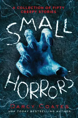 Small Horrors: Ötven hátborzongató történet gyűjteménye - Small Horrors: A Collection of Fifty Creepy Stories