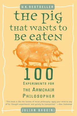 A disznó, amelyik meg akarja, hogy megegyék: 100 kísérlet a fotelfilozófusnak - The Pig That Wants to Be Eaten: 100 Experiments for the Armchair Philosopher