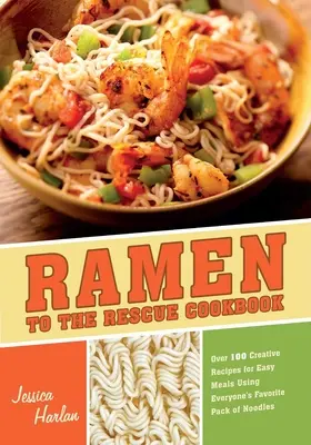 Ramen a megmentő szakácskönyv: Több mint 100 kreatív recept könnyű ételekhez mindenki kedvenc tésztacsomagjának felhasználásával - Ramen to the Rescue Cookbook: Over 100 Creative Recipes for Easy Meals Using Everyone's Favorite Pack of Noodles