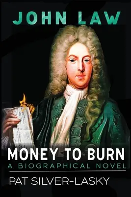 John Law: Pénz, amit elégethetünk. Egy életrajzi regény - John Law: Money to Burn. A Biographical Novel