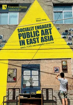 Socially Engaged Public Art in East Asia: Tér, hely és közösség a cselekvésben - Socially Engaged Public Art in East Asia: Space, Place, and Community in Action