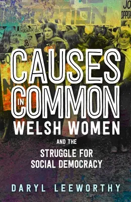 Közös ügyek: A walesi nők és a szociáldemokráciáért folytatott küzdelem - Causes in Common: Welsh Women and the Struggle for Social Democracy