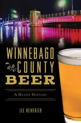 Winnebago megyei sör: mámoros történelem - Winnebago County Beer: A Heady History