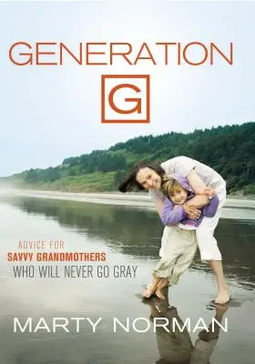 G-generáció: Tanácsok talpraesett nagymamáknak, akik sosem fognak megőszülni - Generation G: Advice for Savvy Grandmothers Who Will Never Go Gray