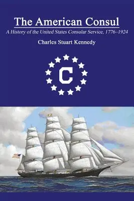 Az amerikai konzul: Az Egyesült Államok konzuli szolgálatának története 1776-1924. Felülvizsgált második kiadás - The American Consul: A History of the United States Consular Service 1776-1924. Revised Second Edition