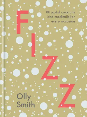 Fizz: 80 vidám koktél és koktélutánzat minden alkalomra - Fizz: 80 Joyful Cocktails and Mocktails for Every Occasion