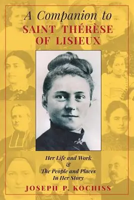 Lisieux-i Szent Teréz kísérője: Életének és munkásságának, valamint a történetében szereplő embereknek és helyeknek a kézikönyve. - A Companion to Saint Therese of Lisieux: Her Life and Work & The People and Places In Her Story