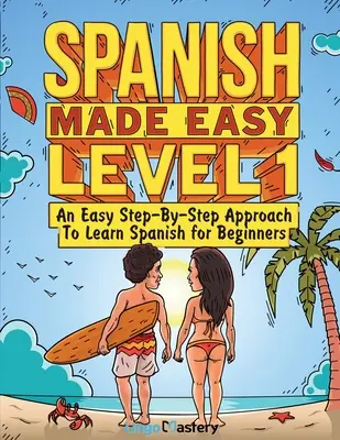 Spanish Made Easy 1. szint: Egyszerű, lépésről lépésre történő spanyol nyelvtanulás kezdőknek (tankönyv + munkafüzet) - Spanish Made Easy Level 1: An Easy Step-By-Step Approach To Learn Spanish for Beginners (Textbook + Workbook Included)