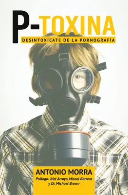 P-Toxina (Porno-Toxina): Desintoxicate de la Pornografia (A pornográfia méregtelenítése) - P-Toxina (Porno-Toxina): Desintoxicate de la Pornografia