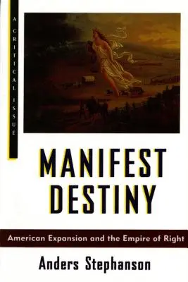 Manifest Destiny: Az amerikai terjeszkedés és a jog birodalma - Manifest Destiny: American Expansion and the Empire of Right