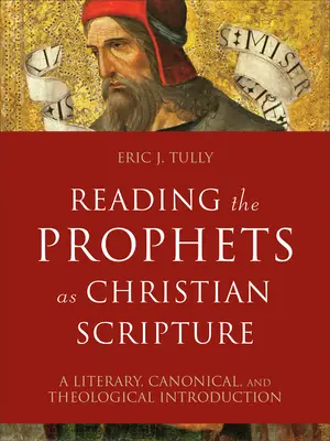 A próféták olvasása keresztény szentírásként: Irodalmi, kánoni és teológiai bevezetés - Reading the Prophets as Christian Scripture: A Literary, Canonical, and Theological Introduction