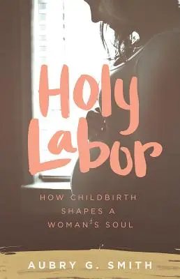 Szent munka: Hogyan formálja a szülés a nő lelkét? - Holy Labor: How Childbirth Shapes a Woman's Soul