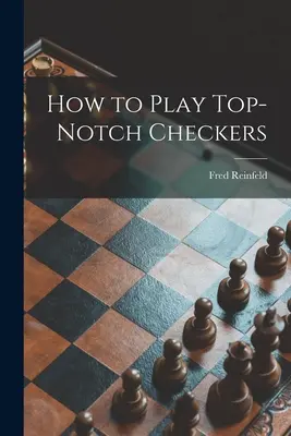 Hogyan játsszunk csúcsminőségű sakkot - How to Play Top-notch Checkers